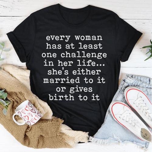 Every Woman Has At Least One Challenge In Life Tee